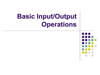 Basic Input/Output
        Operations
 