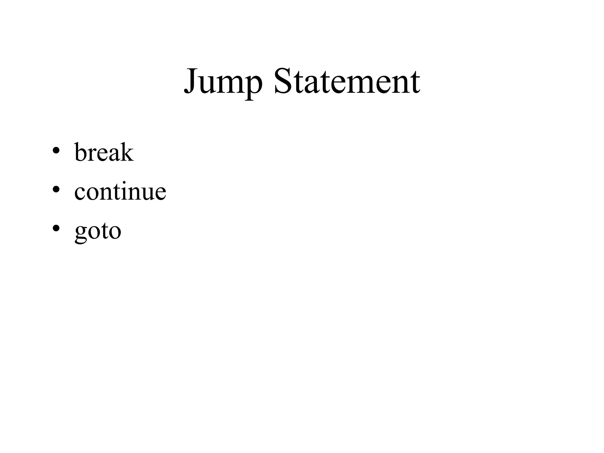 Jump Statement
• break
• continue
• goto
 