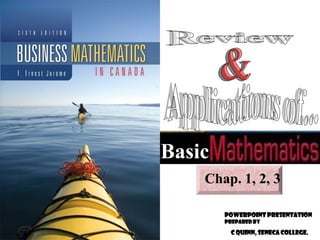 Basic

Mathematics

Basic
Chap. 1, 2, 3
PowerPoint Presentation
Prepared by
©2008 McGraw-Hill Ryerson Ltd. All Rights Reserved

C Quinn, Seneca College.

 