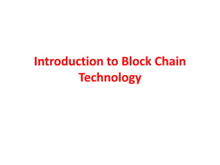Introduction to Block Chain
Technology
 
