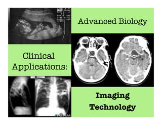Advanced Biology



  Clinical
Applications:
            


                   Imaging
                  Technology
 