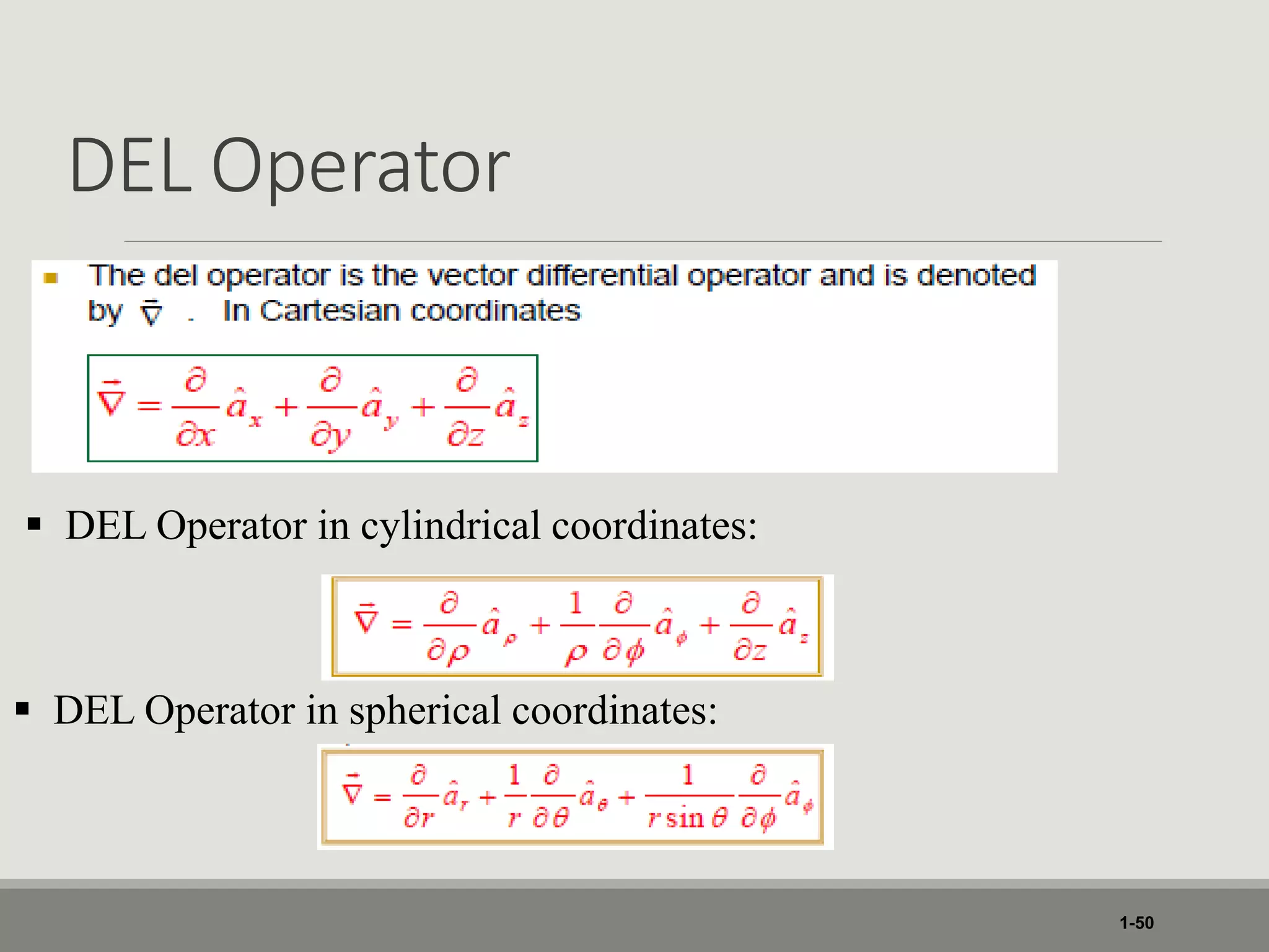 DEL Operator
1-50
 DEL Operator in cylindrical coordinates:
 DEL Operator in spherical coordinates:
 