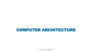 COMPUTER ARCHITECTURE
Computer Architecture
 