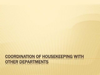 COORDINATION OF HOUSEKEEPING WITH
OTHER DEPARTMENTS
 