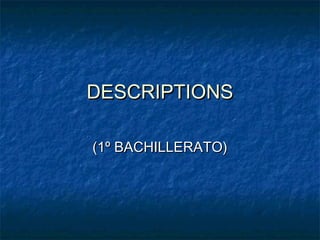 DESCRIPTIONSDESCRIPTIONS
(1º BACHILLERATO)(1º BACHILLERATO)
 