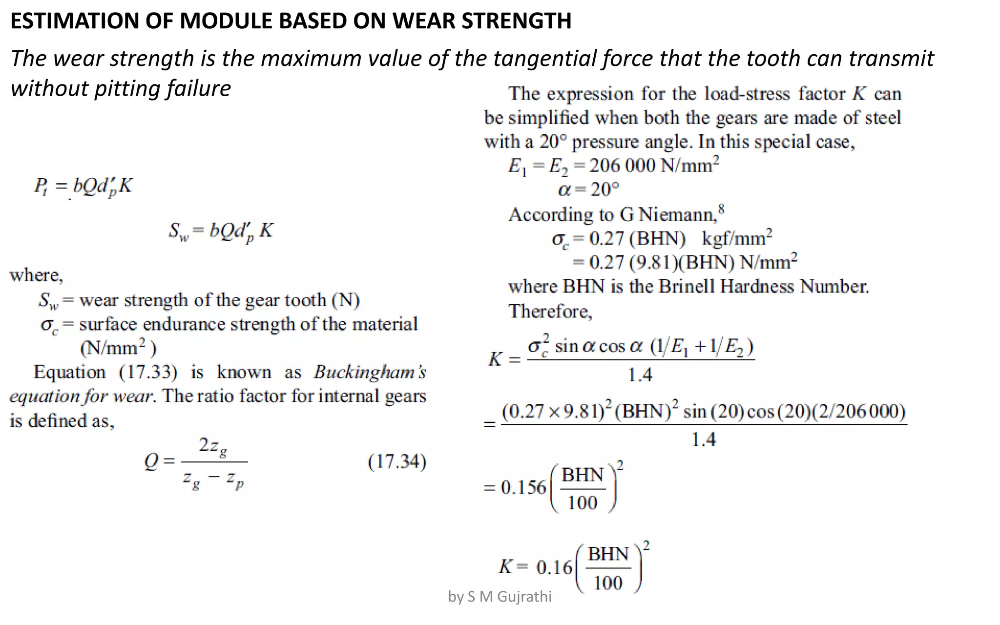 ESTIMATION OF MODULE BASED ON WEAR STRENGTH
The wear strength is the maximum value of the tangential force that the tooth can transmit
without pitting failure
by S M Gujrathi
 