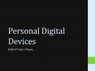 Personal Digital
Devices
GCSE ICT Unit 1 Theory
 