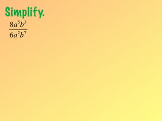 Simplify.
   5   3
 8a b
   2 7
 6a b
 
