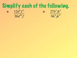 Simplify each of the following.
       8   2             3   5
     12d f            27h jk
        10               9  9
     30d f            9h jk
 