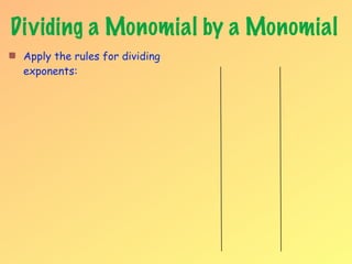 Dividing a Monomial by a Monomial
 Apply the rules for dividing
 exponents:
 