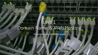 Unit 1
Domain Name & Web Hosting
Presentation By-Dr.Anshu Singh
 