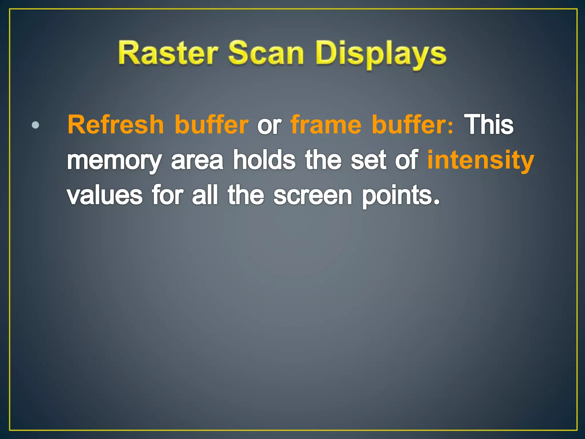 • Refresh buffer frame buffer:
intensity
 