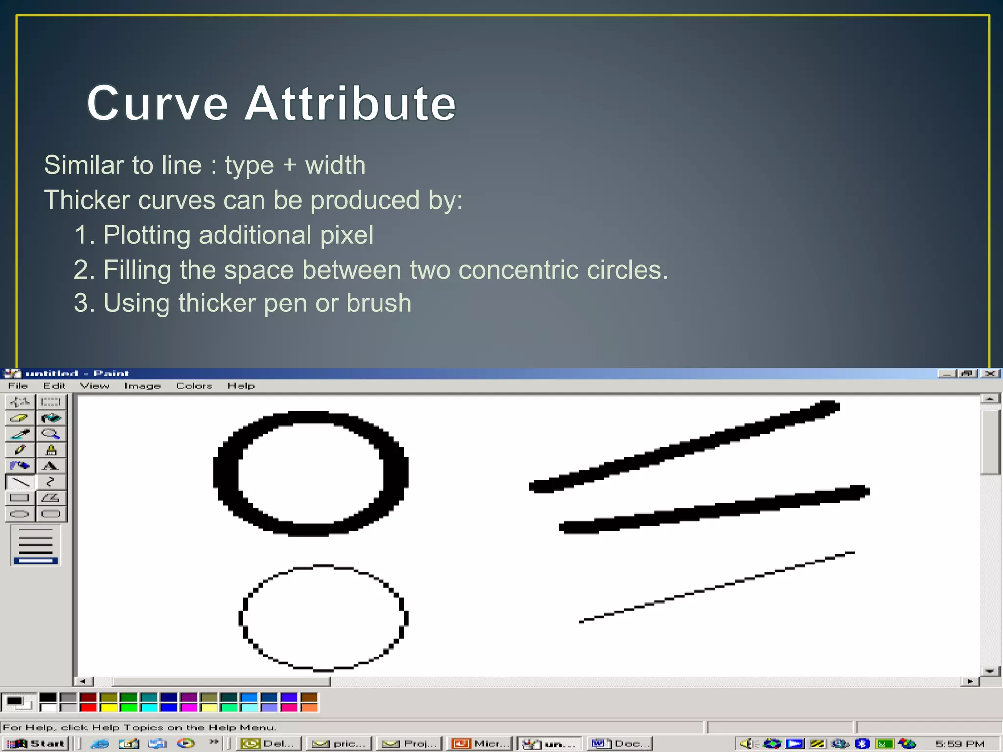 Similar to line : type + width
Thicker curves can be produced by:
1. Plotting additional pixel
2. Filling the space between two concentric circles.
3. Using thicker pen or brush
30/9/2008 Lecture 2 96
 