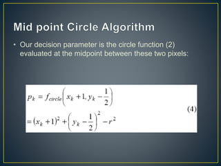 • Our decision parameter is the circle function (2)
evaluated at the midpoint between these two pixels:
 