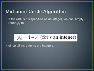 • If the radius r is specified as an integer, we can simply
round p0 to
• since all increments are integers.
 