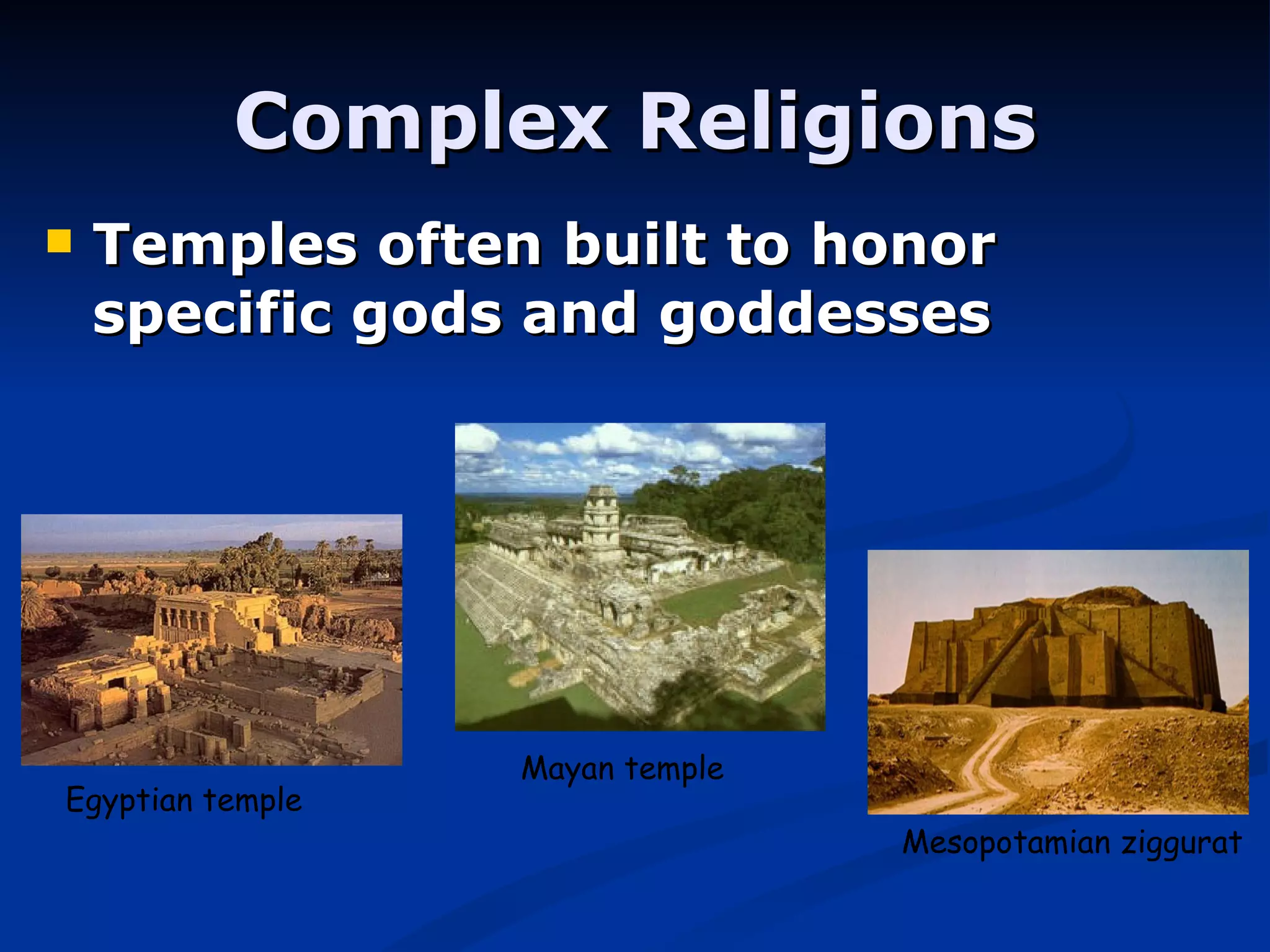 Complex Religions Temples often built to honor specific gods and goddesses Egyptian temple Mesopotamian ziggurat Mayan temple 