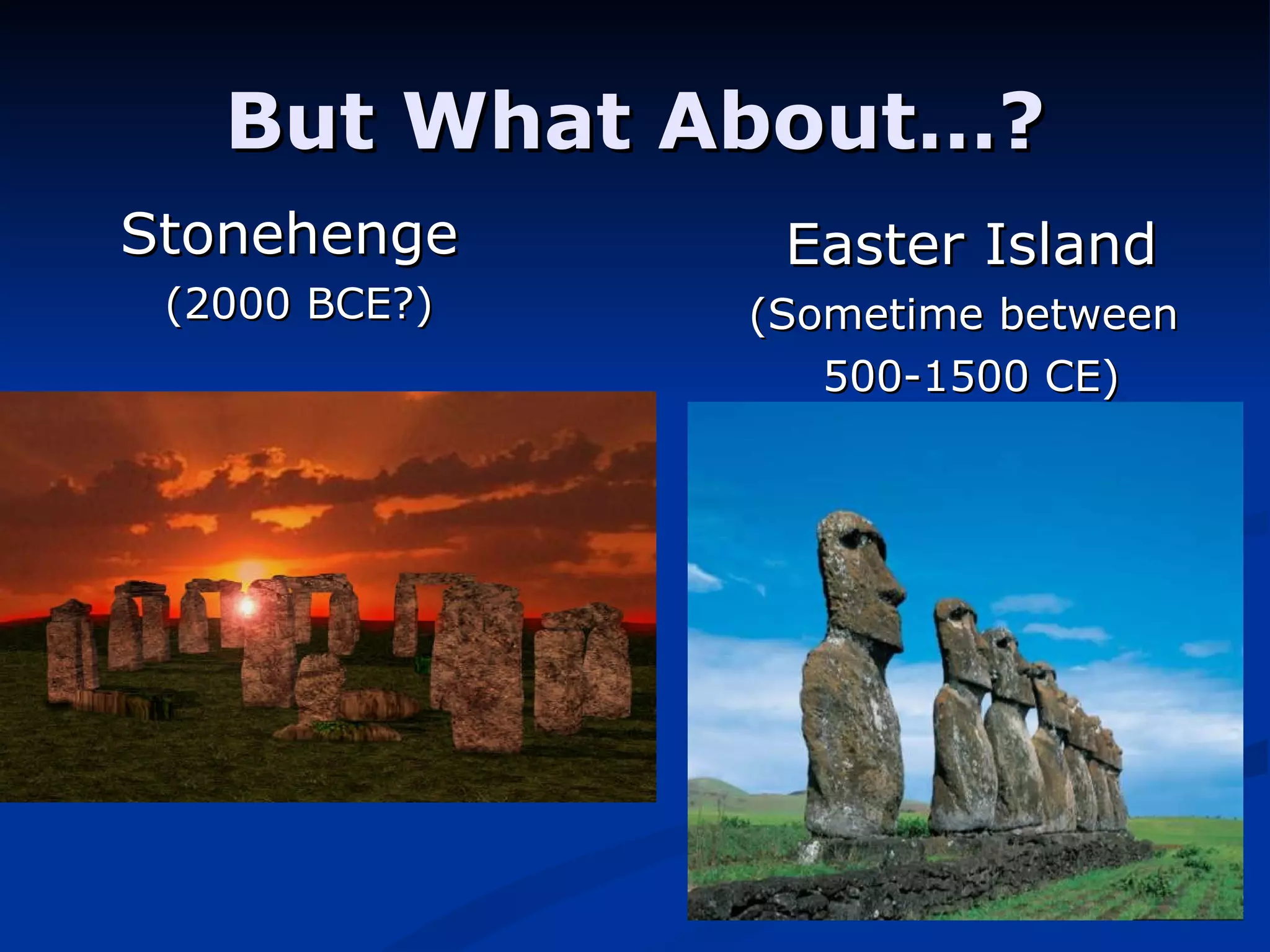 But What About…? Easter Island (Sometime between  500-1500 CE) Stonehenge  (2000 BCE?) 