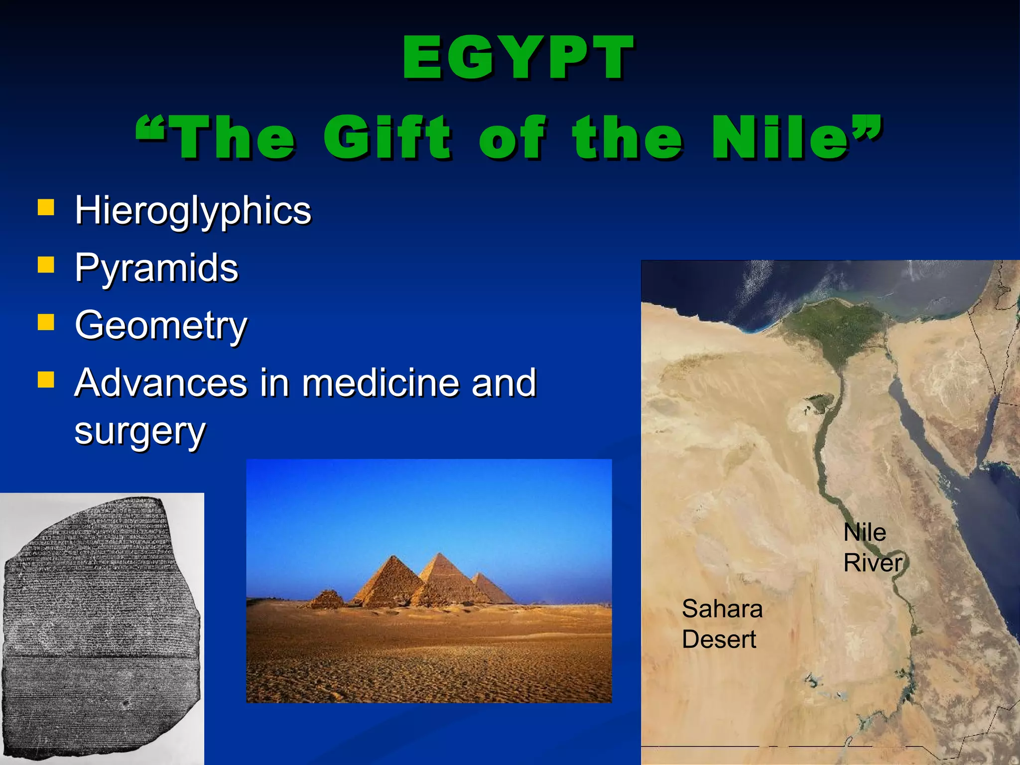 EGYPT “The Gift of the Nile” Nile River Sahara Desert Hieroglyphics Pyramids Geometry Advances in medicine and surgery 