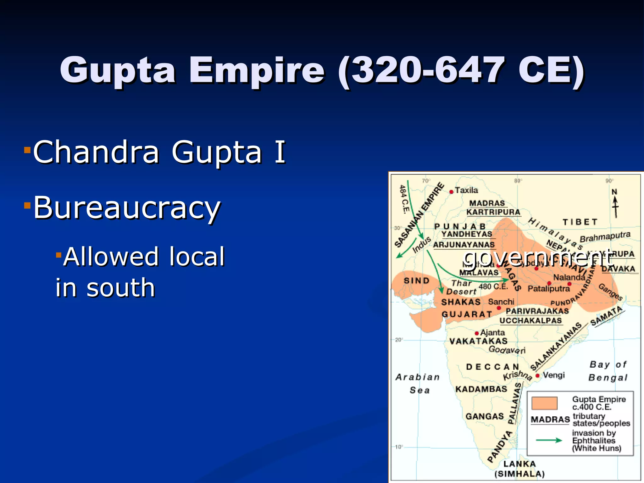 Gupta Empire (320-647 CE) Chandra Gupta I  Bureaucracy Allowed local    government in south   