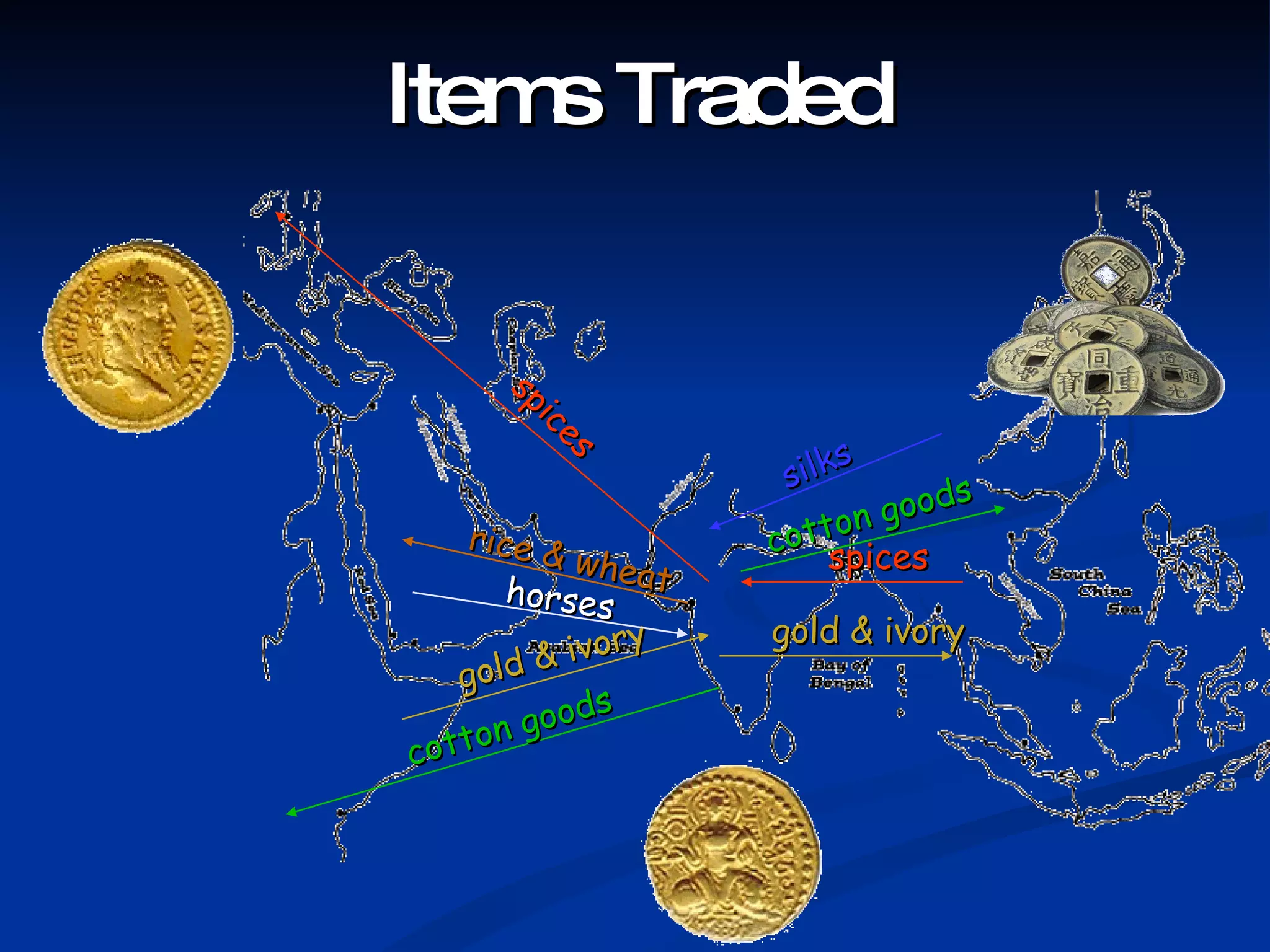 Items Traded spices spices gold & ivory gold & ivory rice & wheat horses cotton goods cotton goods silks 