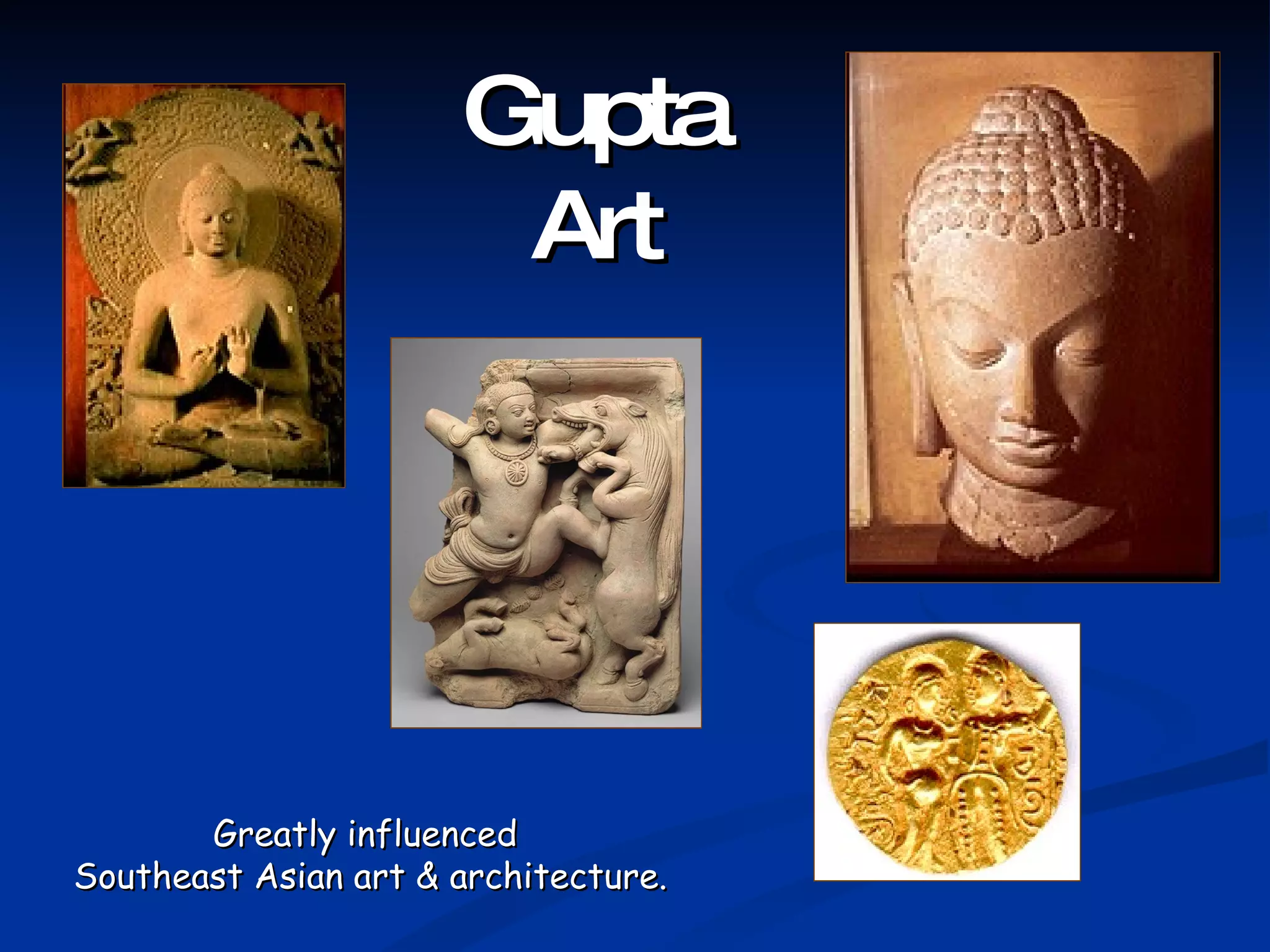 Gupta Art Greatly influenced  Southeast Asian art & architecture. 