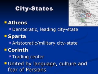 City-States Athens Democratic, leading city-state Sparta Aristocratic/military city-state Corinth Trading center United by language, culture and fear of Persians 