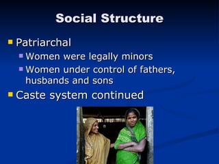 Social Structure Patriarchal Women were legally minors Women under control of fathers, husbands and sons Caste system continued 