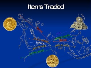 Items Traded spices spices gold & ivory gold & ivory rice & wheat horses cotton goods cotton goods silks 