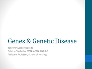 Genes & Genetic Disease
Touro University Nevada
Patricia Strobehn, MSN, APRN, FNP-BC
Assistant Professor, School of Nursing
 