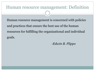 Human resource management: Definition
Human resource management is concerned with policies
and practices that ensure the b...