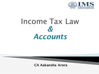 Income Tax Law
&
Accounts
CA Aakansha Arora
1
 