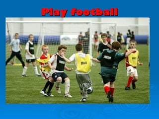 Play football