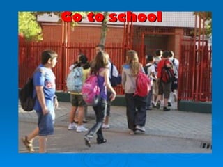 Go to school