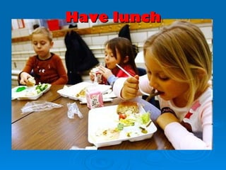 Have lunch