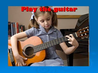 Play the guitar
