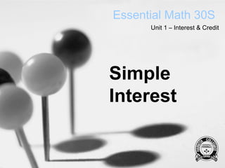 Essential Math 30S
      Unit 1 – Interest & Credit




Simple
Interest
 