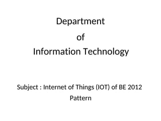 Department
of
Information Technology
Subject : Internet of Things (IOT) of BE 2012
Pattern
 