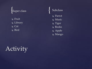 Activity
 Given the following classes. Can you form inheritance hierarchy?
 Person
 Teacher
 Student
 HOD
 Typist
 ...