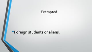 Exempted
•Foreign students or aliens.
 