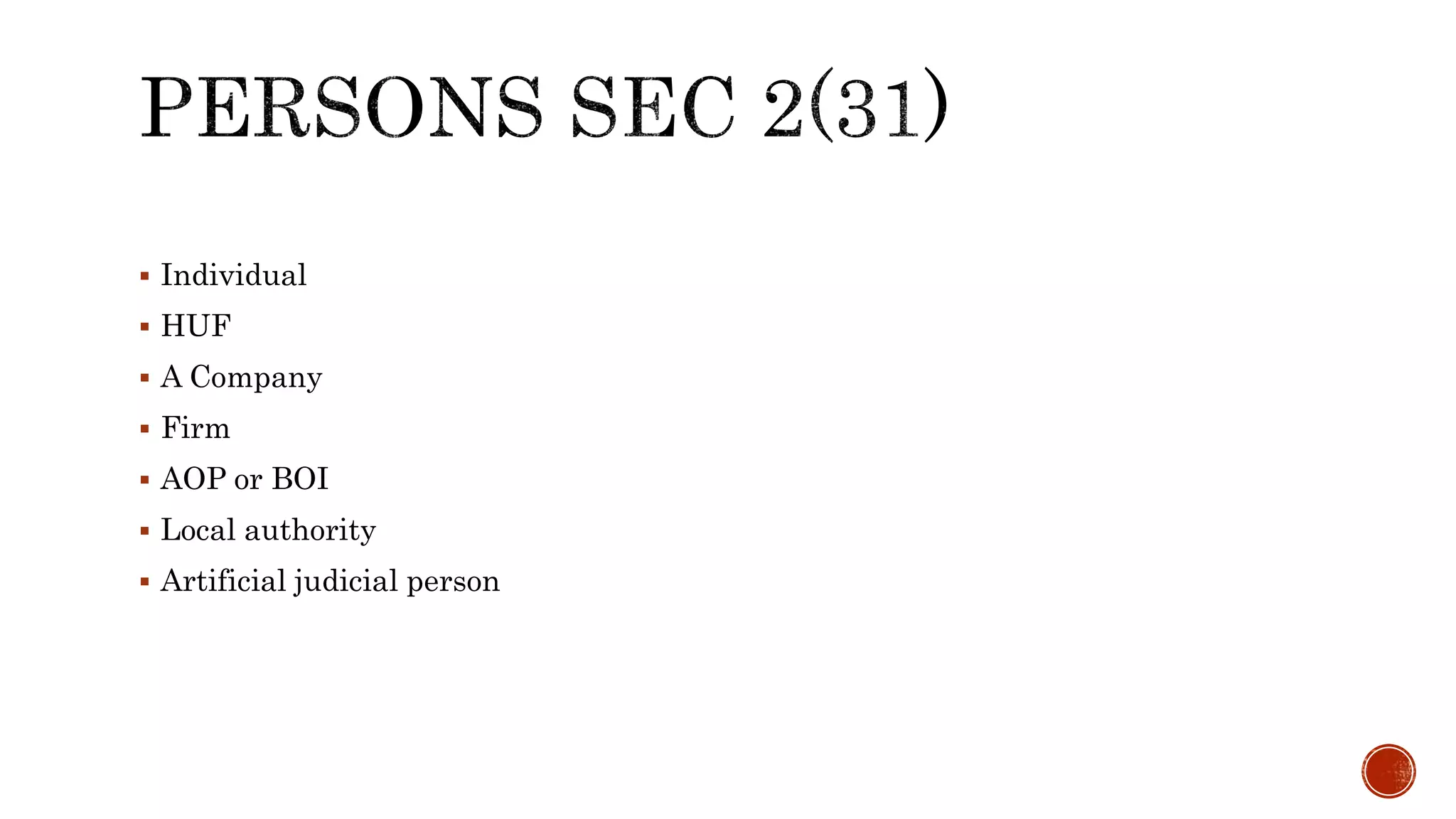  Individual
 HUF
 A Company
 Firm
 AOP or BOI
 Local authority
 Artificial judicial person
 