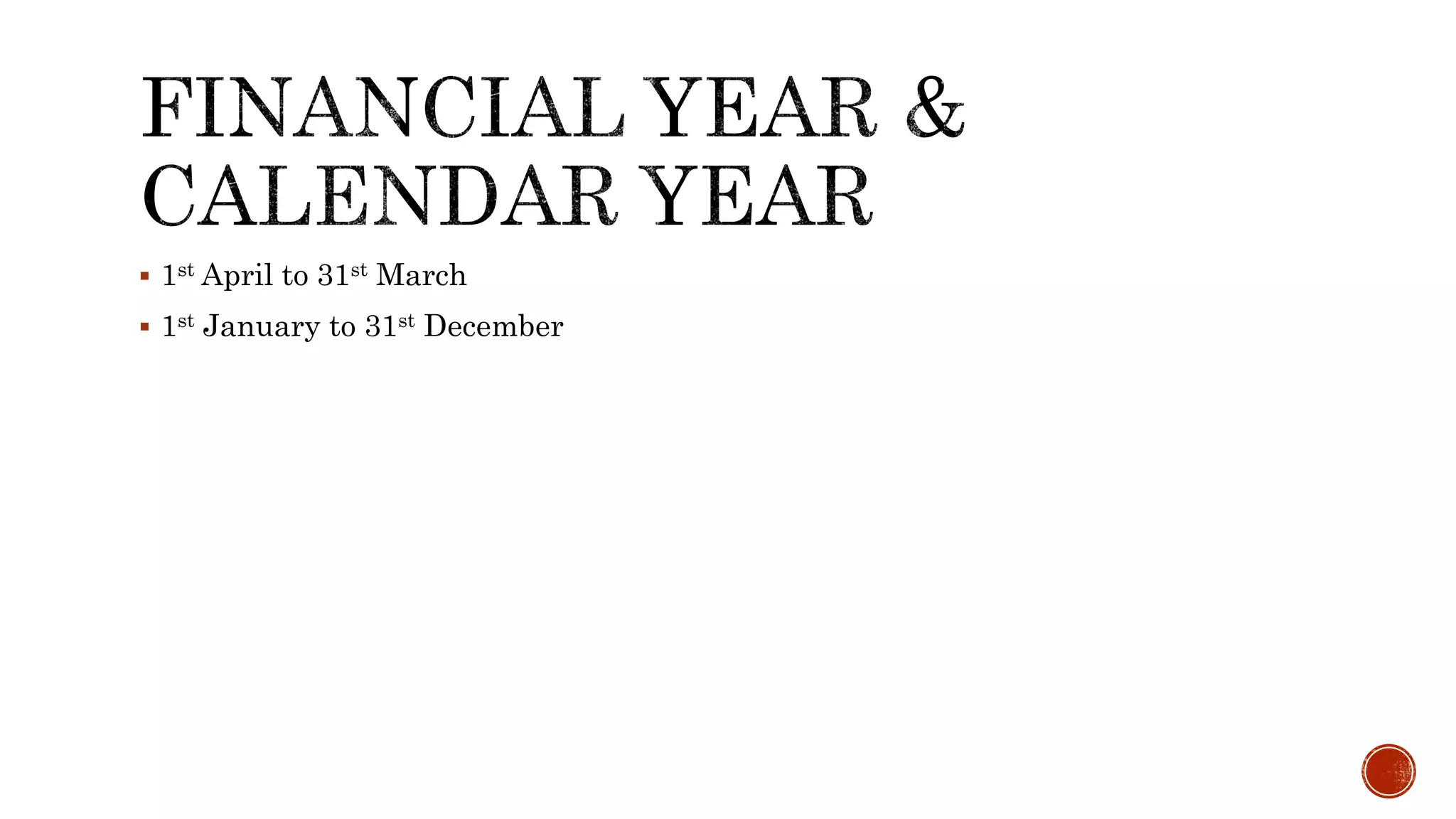  1st April to 31st March
 1st January to 31st December
 