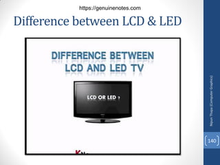 Difference between LCD & LED
Nipun
Thapa
(Computer
Graphics)
140
https://genuinenotes.com
 