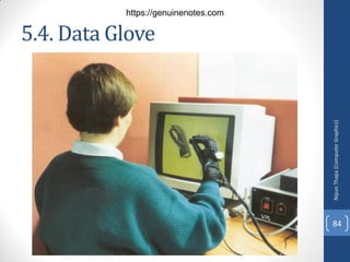 5.4. Data Glove
Nipun
Thapa
(Computer
Graphics)
84
https://genuinenotes.com
 