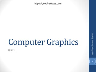 Computer Graphics
Unit 1
Nipun
Thapa
(Computer
Graphics)
1
https://genuinenotes.com
 