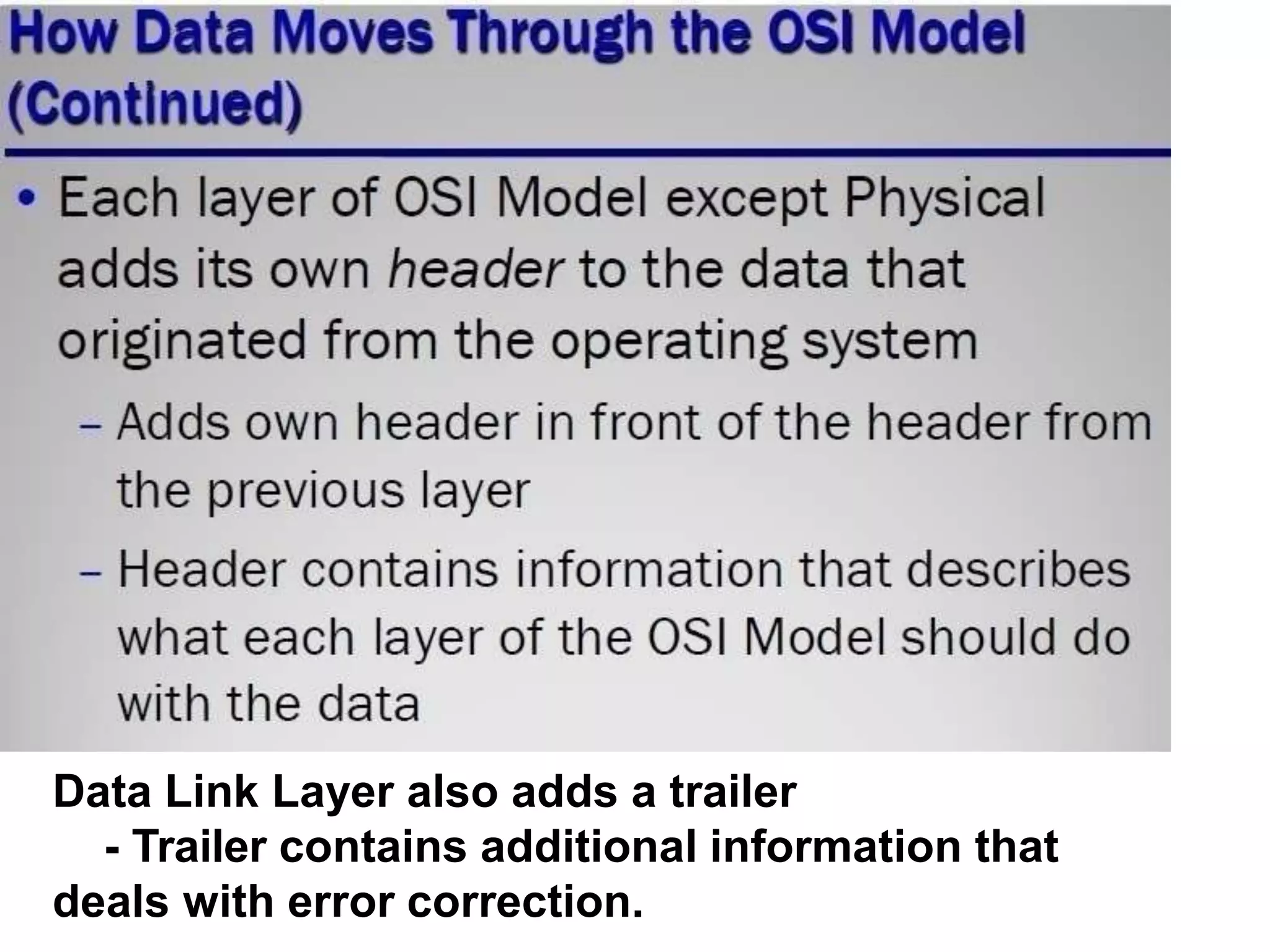Data Link Layer also adds a trailer
- Trailer contains additional information that
deals with error correction.
 