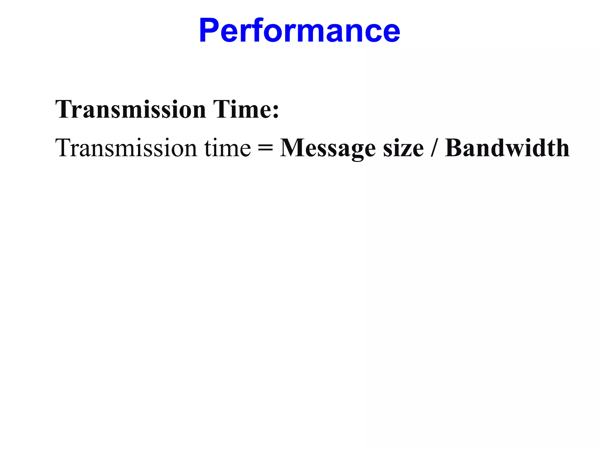 Performance
Transmission Time:
Transmission time = Message size / Bandwidth
 