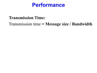 Performance
Transmission Time:
Transmission time = Message size / Bandwidth
 