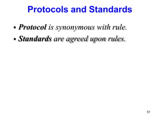 Protocols and Standards
 Protocol is synonymous with rule.
 Standards are agreed upon rules.
51
 