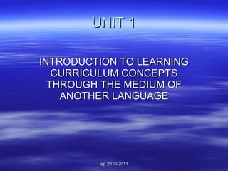 UNIT 1 INTRODUCTION TO LEARNING CURRICULUM CONCEPTS THROUGH THE MEDIUM OF ANOTHER LANGUAGE 