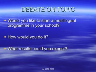 DEBATE ON TOPIC Would you like to start a multilingual programme in your school? How would you do it? What results could you expect? 
